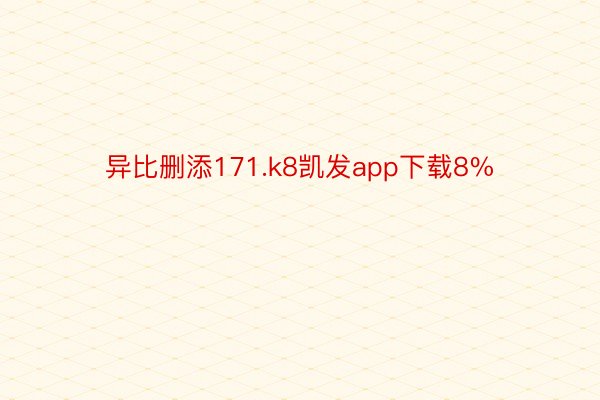 异比删添171.k8凯发app下载8%
