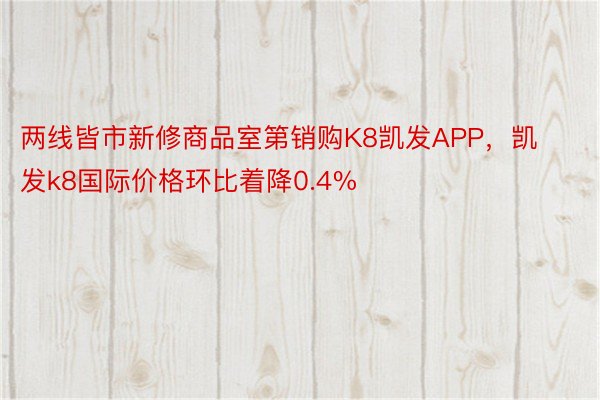 两线皆市新修商品室第销购K8凯发APP，凯发k8国际价格环比着降0.4%