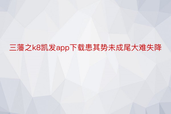 三藩之k8凯发app下载患其势未成尾大难失降